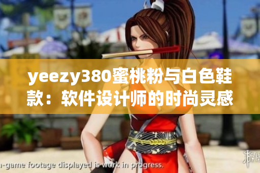 yeezy380蜜桃粉與白色鞋款：軟件設(shè)計(jì)師的時(shí)尚靈感源泉