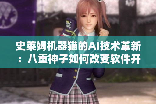 史萊姆機器貓的AI技術革新：八重神子如何改變軟件開發(fā)路徑