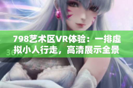 798藝術(shù)區(qū)VR體驗(yàn)：一排虛擬小人行走，高清展示全景畫面