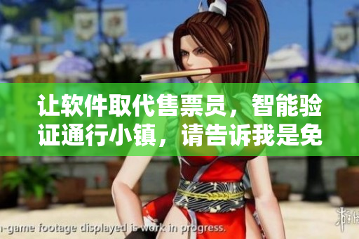 讓軟件取代售票員，智能驗(yàn)證通行小鎮(zhèn)，請(qǐng)告訴我是免費(fèi)閱讀或者有所不同
