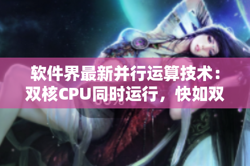 軟件界最新并行運算技術(shù)：雙核CPU同時運行，快如雙人搖床