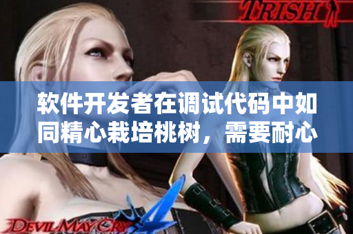 軟件開發(fā)者在調(diào)試代碼中如同精心栽培桃樹，需要耐心呵護，細心調(diào)節(jié)。