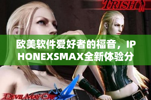 歐美軟件愛好者的福音，IPHONEXSMAX全新體驗分享