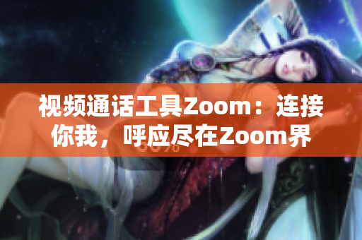 視頻通話工具Zoom：連接你我，呼應(yīng)盡在Zoom界