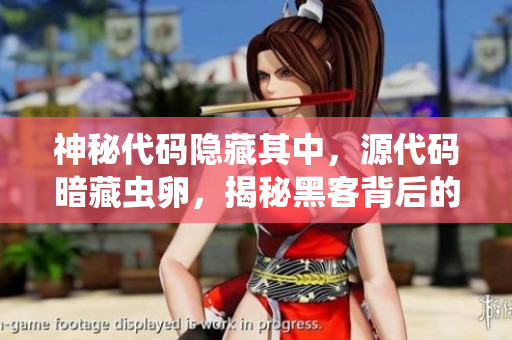 神秘代碼隱藏其中，源代碼暗藏蟲卵，揭秘黑客背后的游戲