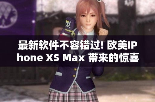 最新軟件不容錯(cuò)過! 歐美IPhone XS Max 帶來的驚喜!