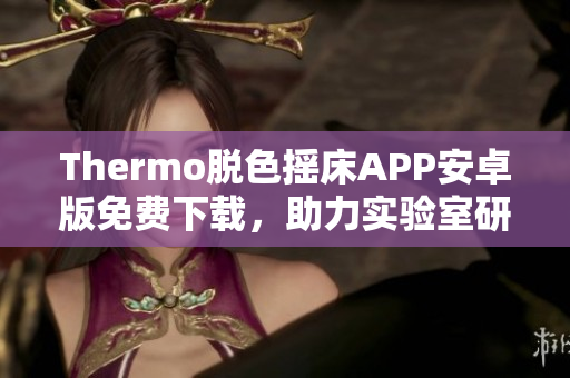 Thermo脫色搖床APP安卓版免費下載，助力實驗室研究和試驗進行