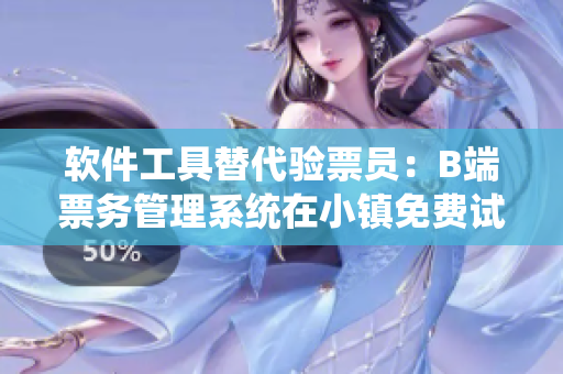 軟件工具替代驗票員：B端票務(wù)管理系統(tǒng)在小鎮(zhèn)免費試讀