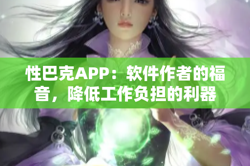 性巴克APP：軟件作者的福音，降低工作負(fù)擔(dān)的利器
