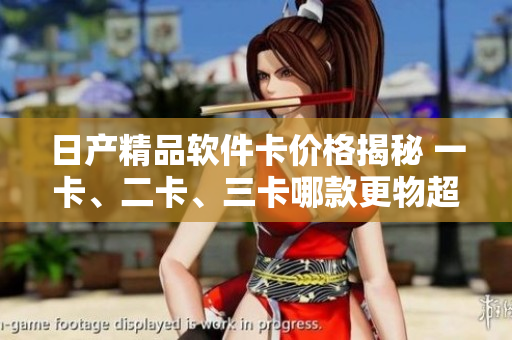 日產(chǎn)精品軟件卡價(jià)格揭秘 一卡、二卡、三卡哪款更物超所值？