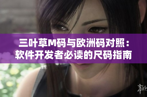 三葉草M碼與歐洲碼對照：軟件開發(fā)者必讀的尺碼指南