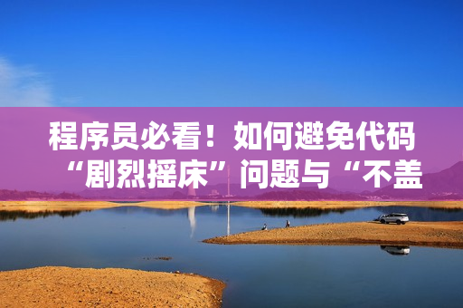 程序員必看！如何避免代碼“劇烈搖床”問題與“不蓋被子”陷阱？