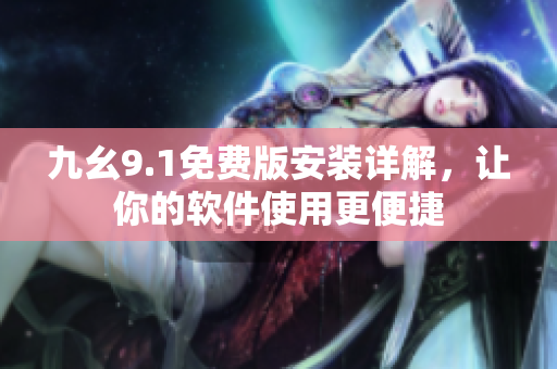 九幺9.1免費(fèi)版安裝詳解，讓你的軟件使用更便捷