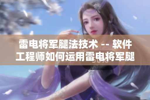 雷電將軍腿法技術(shù) -- 軟件工程師如何運(yùn)用雷電將軍腿法提升編碼效率
