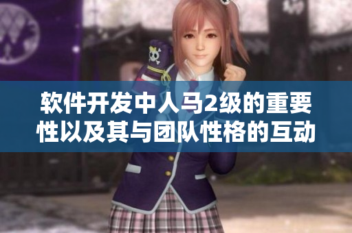 軟件開發(fā)中人馬2級的重要性以及其與團隊性格的互動