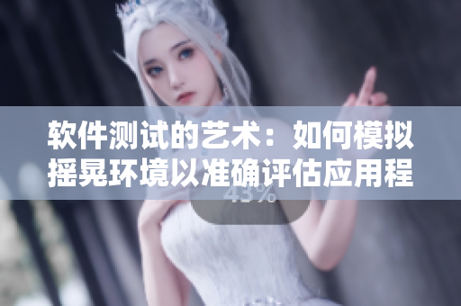 軟件測試的藝術：如何模擬搖晃環(huán)境以準確評估應用程序性能
