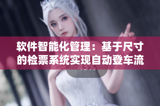 軟件智能化管理：基于尺寸的檢票系統(tǒng)實現(xiàn)自動登車流程