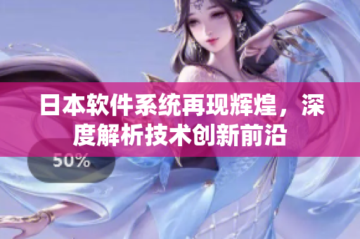 日本軟件系統(tǒng)再現(xiàn)輝煌，深度解析技術(shù)創(chuàng)新前沿