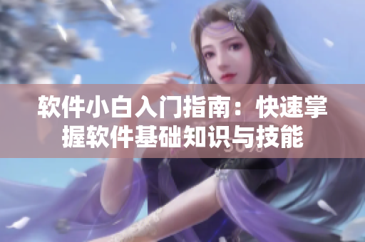 軟件小白入門指南：快速掌握軟件基礎(chǔ)知識(shí)與技能