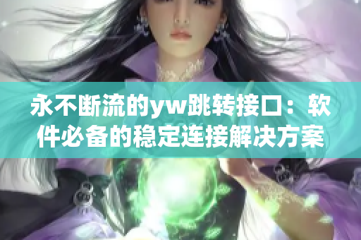 永不斷流的yw跳轉接口：軟件必備的穩(wěn)定連接解決方案