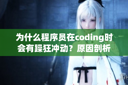 為什么程序員在coding時會有躁狂沖動？原因剖析