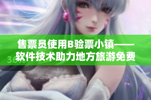 售票員使用B驗票小鎮(zhèn)——軟件技術助力地方旅游免費通行