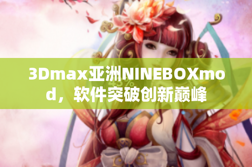 3Dmax亞洲NINEBOXmod，軟件突破創(chuàng)新巔峰