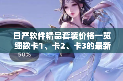 日產(chǎn)軟件精品套裝價(jià)格一覽 細(xì)數(shù)卡1、卡2、卡3的最新定價(jià)