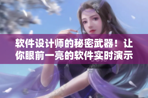軟件設(shè)計(jì)師的秘密武器！讓你眼前一亮的軟件實(shí)時演示圖！