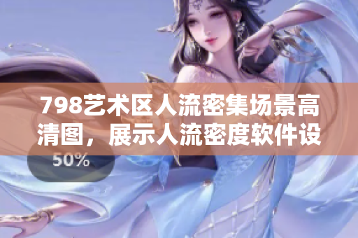 798藝術(shù)區(qū)人流密集場景高清圖，展示人流密度軟件設(shè)計(jì)中的應(yīng)用