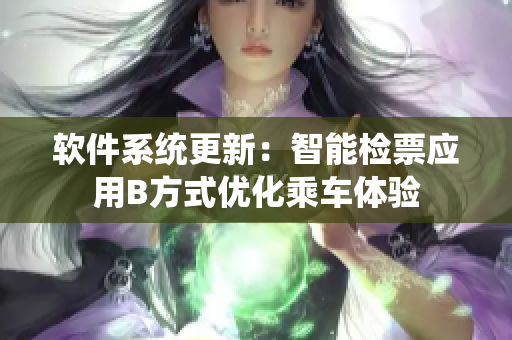 軟件系統更新：智能檢票應用B方式優(yōu)化乘車體驗