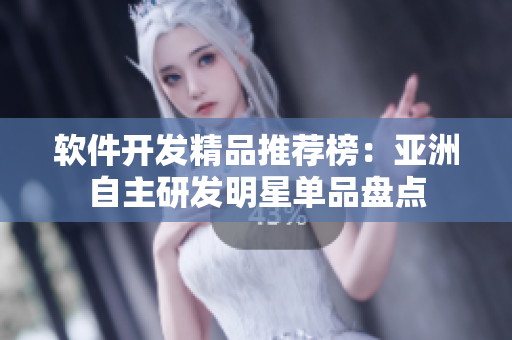 軟件開發(fā)精品推薦榜：亞洲自主研發(fā)明星單品盤點(diǎn)