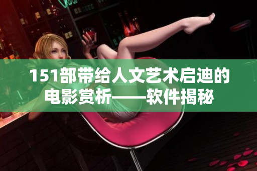 151部帶給人文藝術(shù)啟迪的電影賞析——軟件揭秘