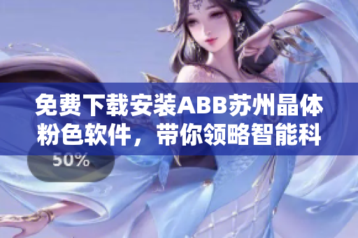 免費下載安裝ABB蘇州晶體粉色軟件，帶你領略智能科技的魅力