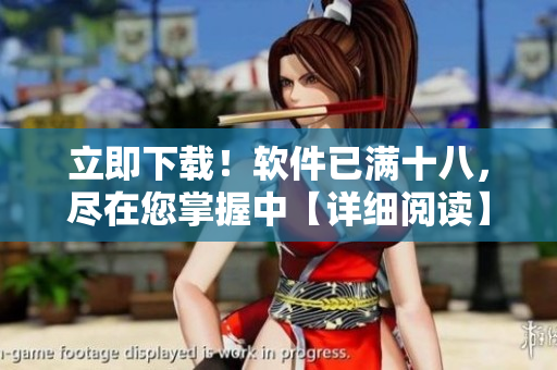 立即下載！軟件已滿十八，盡在您掌握中【詳細閱讀】