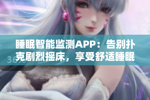 睡眠智能監(jiān)測(cè)APP：告別撲克劇烈搖床，享受舒適睡眠體驗(yàn)