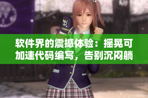 軟件界的震撼體驗：搖晃可加速代碼編寫，告別沉悶躺平時代