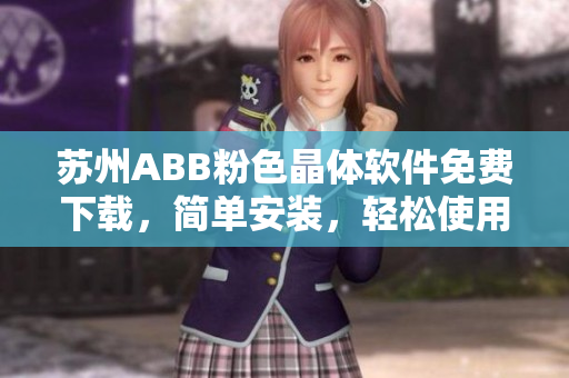 蘇州ABB粉色晶體軟件免費下載，簡單安裝，輕松使用