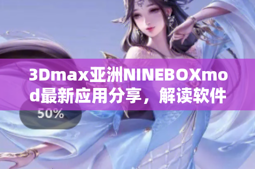 3Dmax亞洲NINEBOXmod最新應(yīng)用分享，解讀軟件設(shè)計(jì)趨勢(shì)