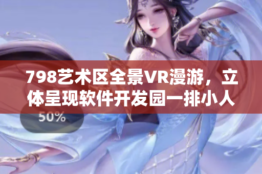 798藝術(shù)區(qū)全景VR漫游，立體呈現(xiàn)軟件開發(fā)園一排小人