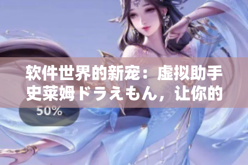 軟件世界的新寵：虛擬助手史萊姆ドラえもん，讓你的工作生活更智能更便捷