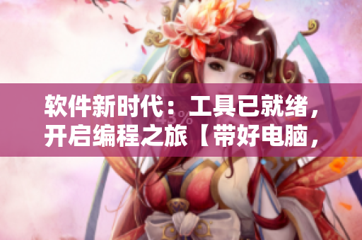 軟件新時代：工具已就緒，開啟編程之旅【帶好電腦，一鍵啟程】