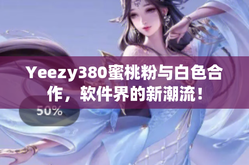 Yeezy380蜜桃粉與白色合作，軟件界的新潮流！