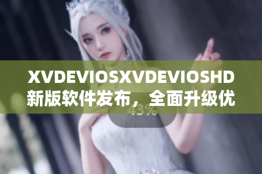 XVDEVIOSXVDEVIOSHD新版軟件發(fā)布，全面升級(jí)優(yōu)化，功能更強(qiáng)大