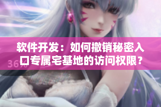 軟件開發(fā)：如何撤銷秘密入口專屬宅基地的訪問權(quán)限？