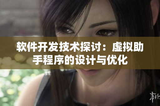 軟件開發(fā)技術(shù)探討：虛擬助手程序的設(shè)計與優(yōu)化