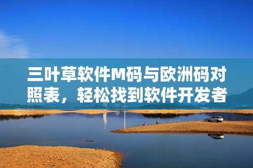 三葉草軟件M碼與歐洲碼對照表，輕松找到軟件開發(fā)者所需尺碼對應(yīng)關(guān)系