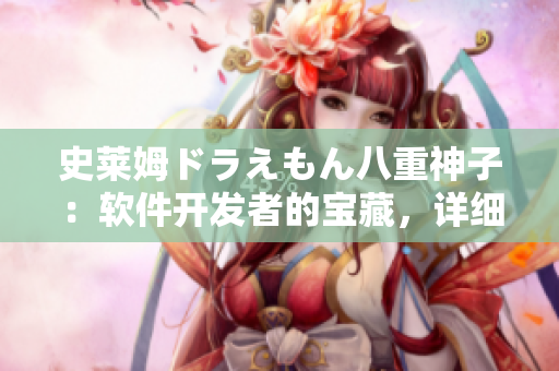 史萊姆ドラえもん八重神子：軟件開(kāi)發(fā)者的寶藏，詳細(xì)解讀其潛力和魔法