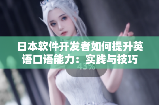 日本軟件開發(fā)者如何提升英語口語能力：實(shí)踐與技巧