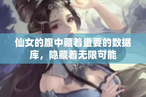 仙女的腹中藏著重要的數(shù)據(jù)庫，隱藏著無限可能